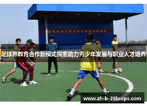 足球界教育合作新模式探索助力青少年发展与职业人才培养 足球界教育合作新模式探索助力青少年发展与职业人才培养