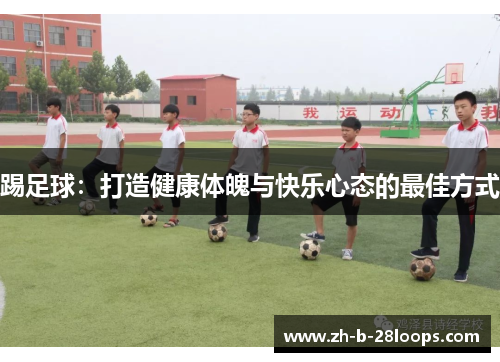踢足球：打造健康体魄与快乐心态的最佳方式
