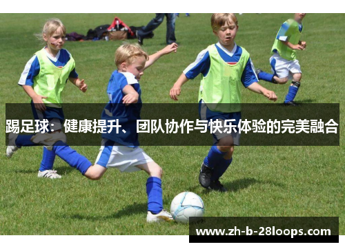踢足球：健康提升、团队协作与快乐体验的完美融合