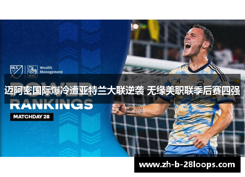 迈阿密国际爆冷遭亚特兰大联逆袭 无缘美职联季后赛四强 迈阿密国际爆冷遭亚特兰大联逆袭 无缘美职联季后赛四强