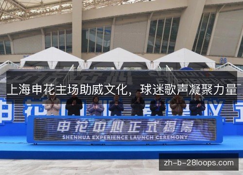 上海申花主场助威文化，球迷歌声凝聚力量